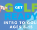 Junior Get Golf Ready 8-15 yrs Tuesday June 7th - July 26th Time 10:30 am NO Play 7/5
